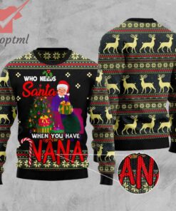 Who Needs Santa When You Have Nana Ugly Christmas Sweater