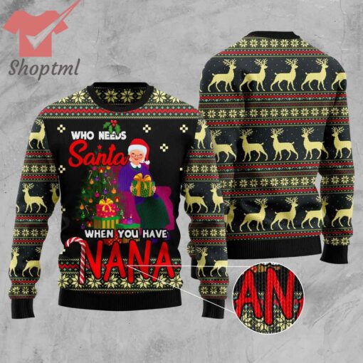 Who Needs Santa When You Have Nana Ugly Christmas Sweater